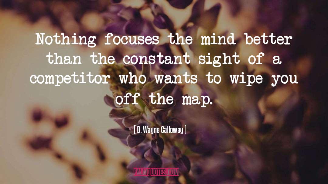 D. Wayne Calloway Quotes: Nothing focuses the mind better