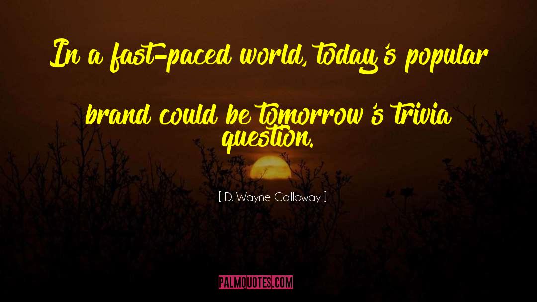D. Wayne Calloway Quotes: In a fast-paced world, today's