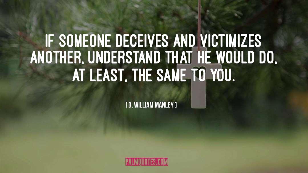 D. William Manley Quotes: If someone deceives and victimizes