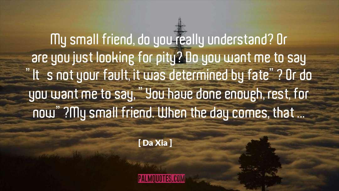 Da Xia Quotes: My small friend, do you