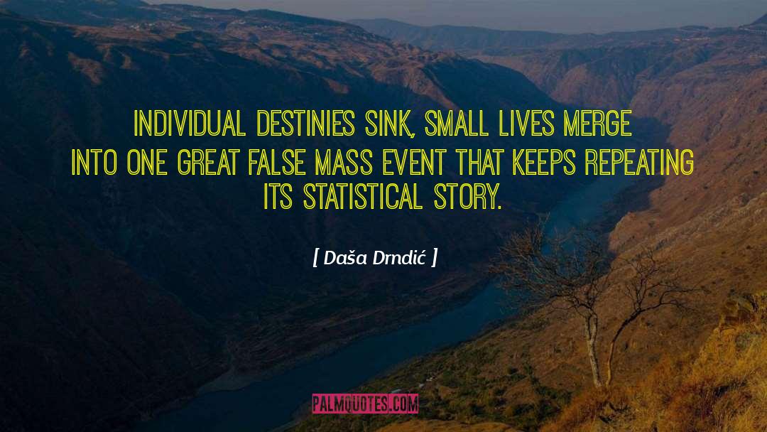 Daša Drndić Quotes: Individual destinies sink, small lives