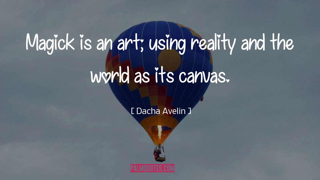 Dacha Avelin Quotes: Magick is an art; using