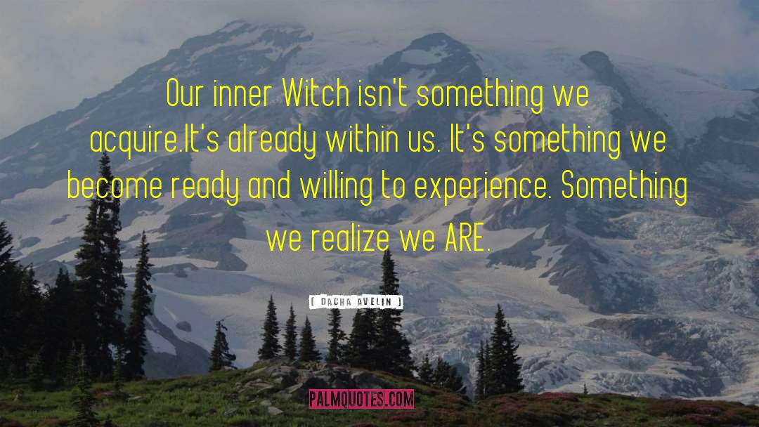 Dacha Avelin Quotes: Our inner Witch isn't something