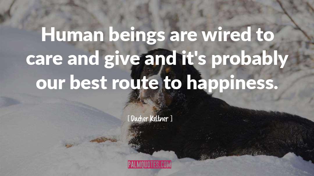 Dacher Keltner Quotes: Human beings are wired to