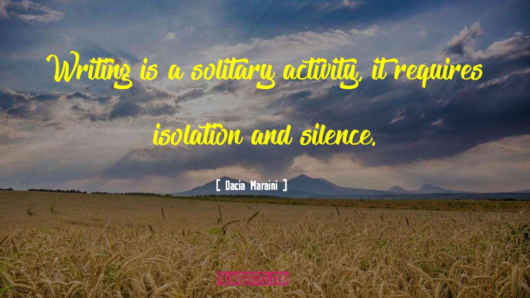 Dacia Maraini Quotes: Writing is a solitary activity,