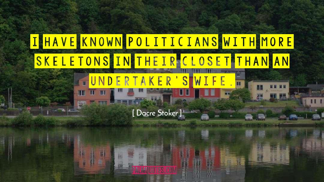 Dacre Stoker Quotes: I have known politicians with