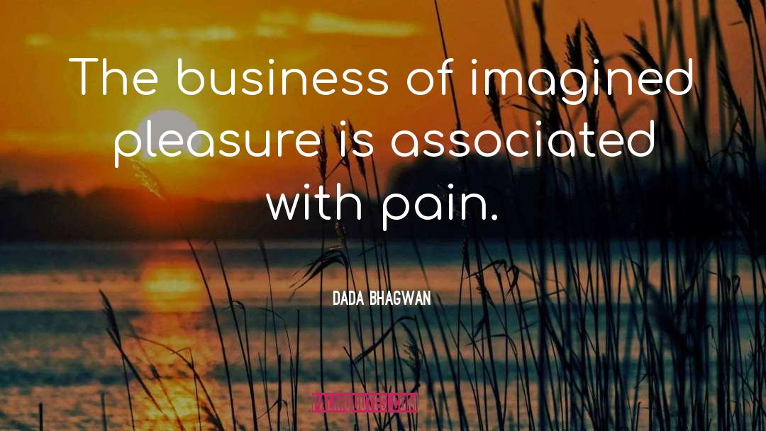 Dada Bhagwan Quotes: The business of imagined pleasure