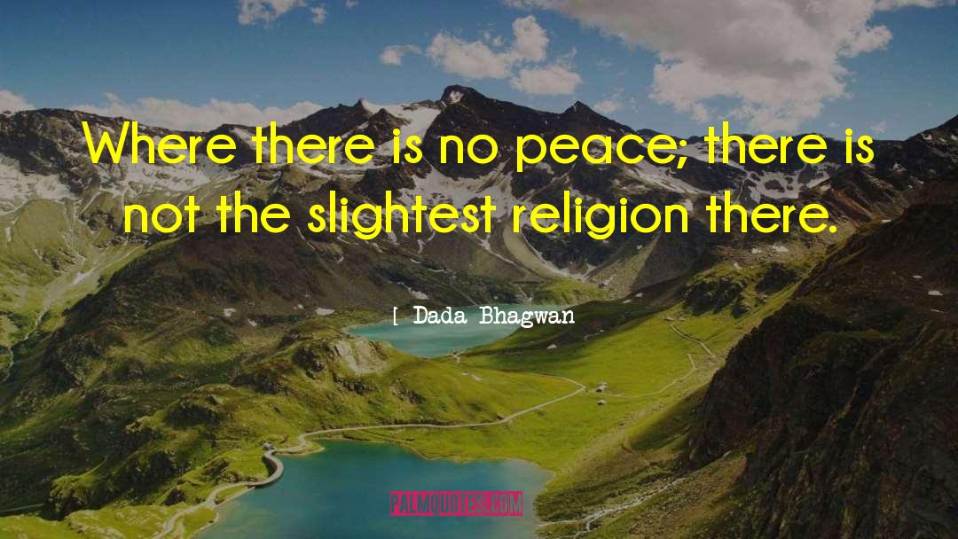 Dada Bhagwan Quotes: Where there is no peace;