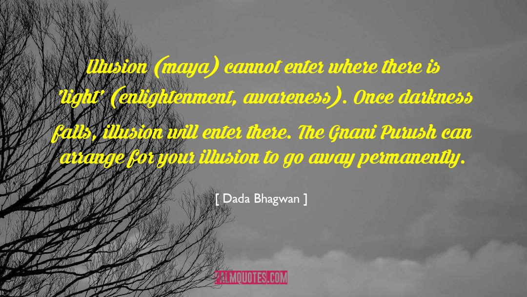 Dada Bhagwan Quotes: Illusion (maya) cannot enter where