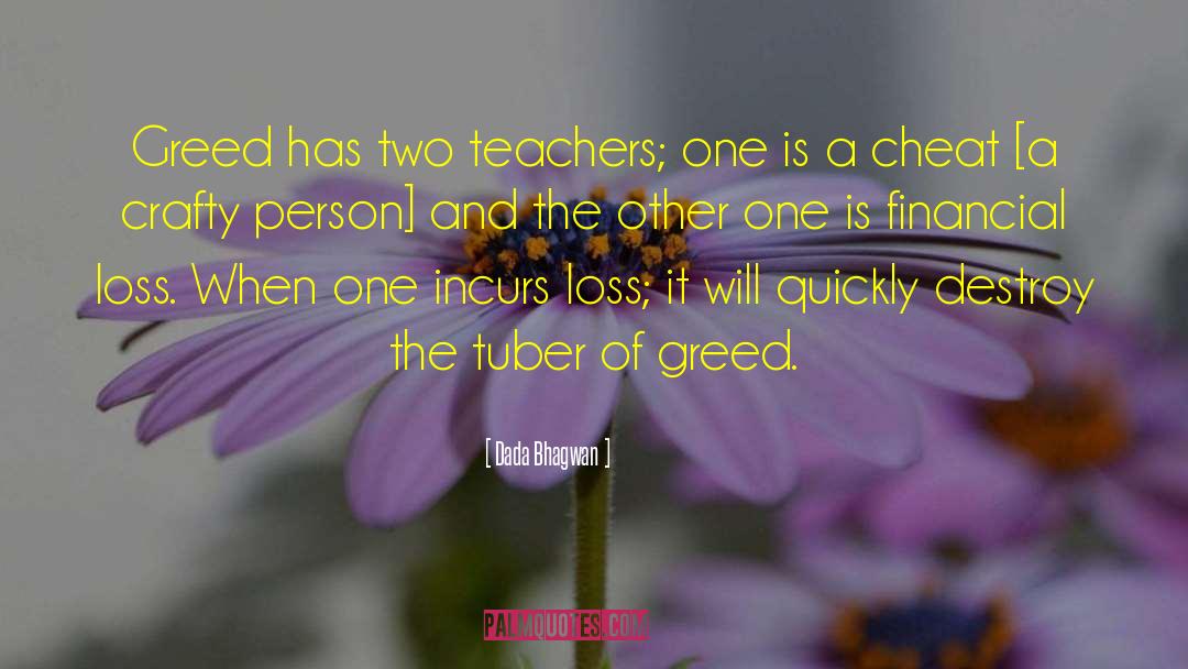 Dada Bhagwan Quotes: Greed has two teachers; one