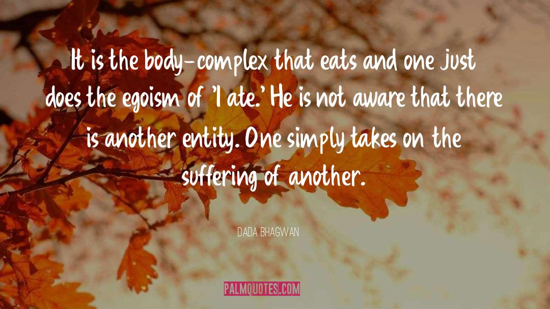 Dada Bhagwan Quotes: It is the body-complex that