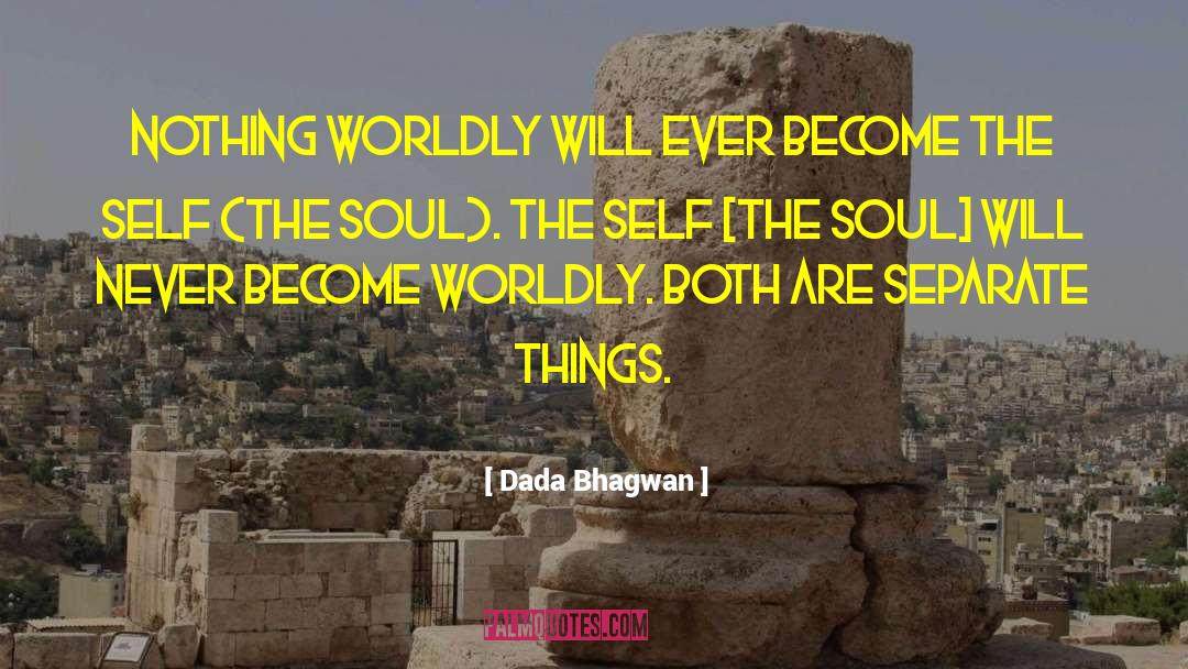 Dada Bhagwan Quotes: Nothing worldly will ever become