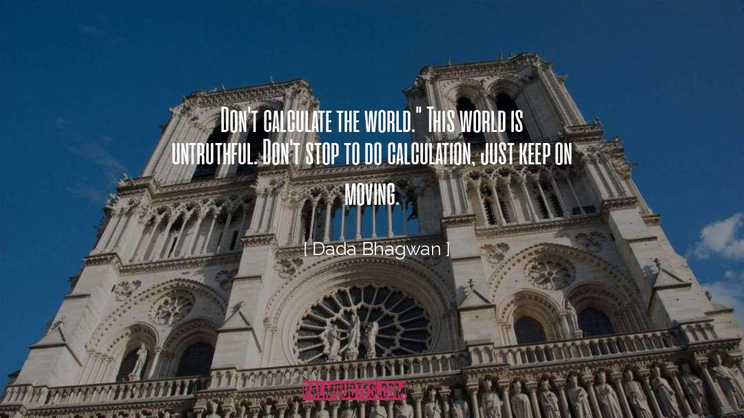 Dada Bhagwan Quotes: Don't calculate the world.