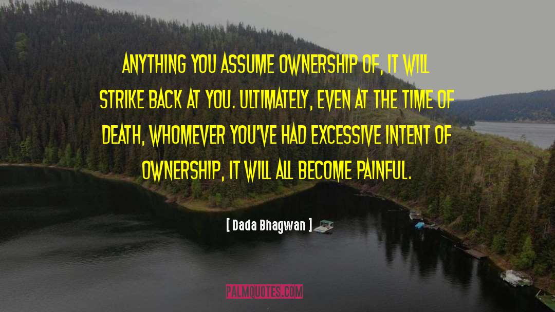 Dada Bhagwan Quotes: Anything you assume ownership of,
