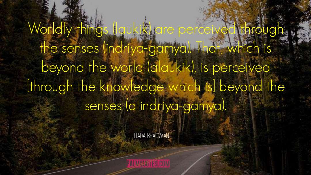 Dada Bhagwan Quotes: Worldly things (laukik) are perceived