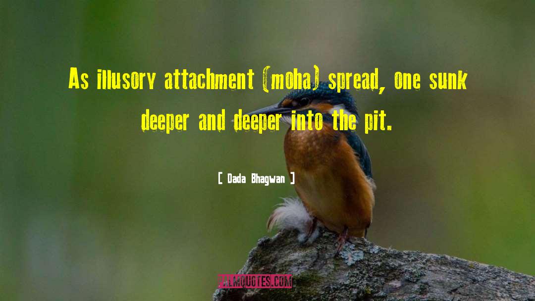 Dada Bhagwan Quotes: As illusory attachment (moha) spread,