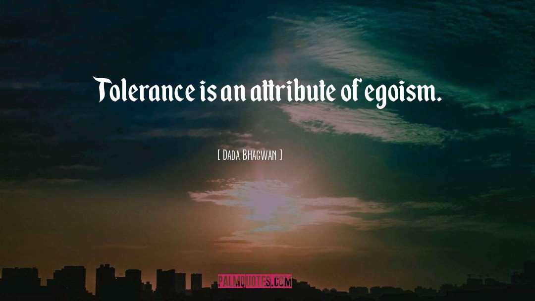 Dada Bhagwan Quotes: Tolerance is an attribute of
