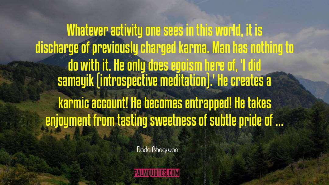 Dada Bhagwan Quotes: Whatever activity one sees in