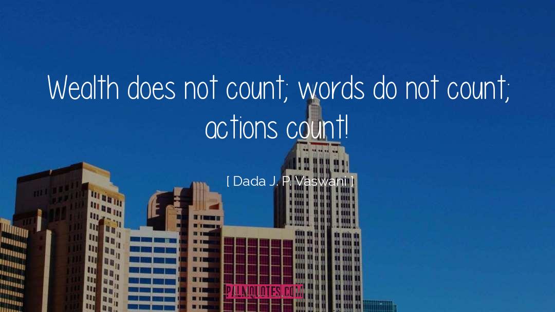 Dada J. P. Vaswani Quotes: Wealth does not count; words