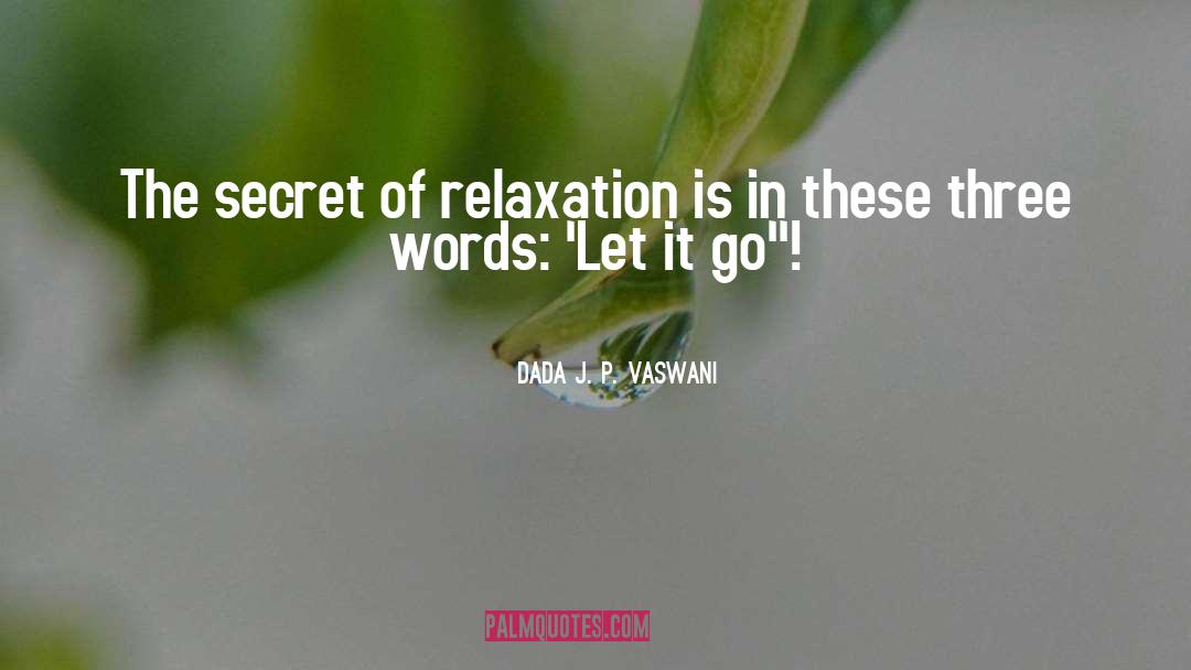 Dada J. P. Vaswani Quotes: The secret of relaxation is