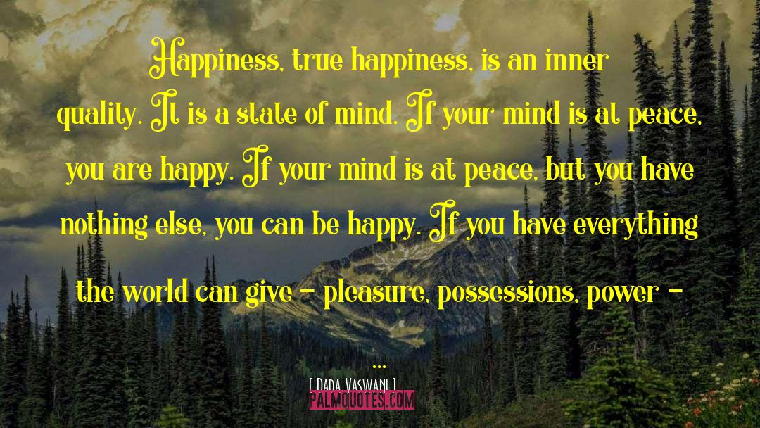 Dada Vaswani Quotes: Happiness, true happiness, is an