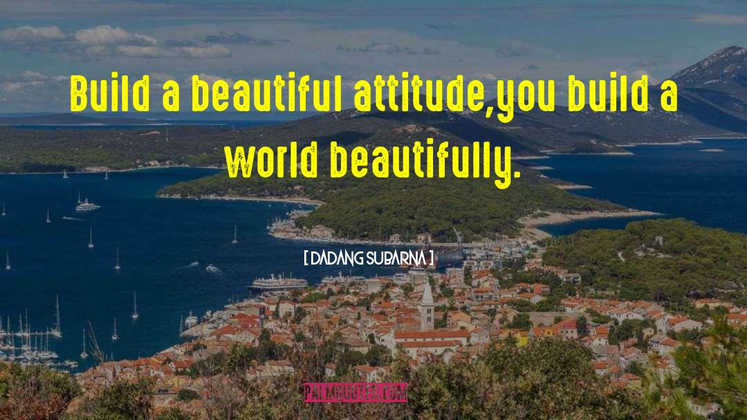 Dadang Subarna Quotes: Build a beautiful attitude,you build