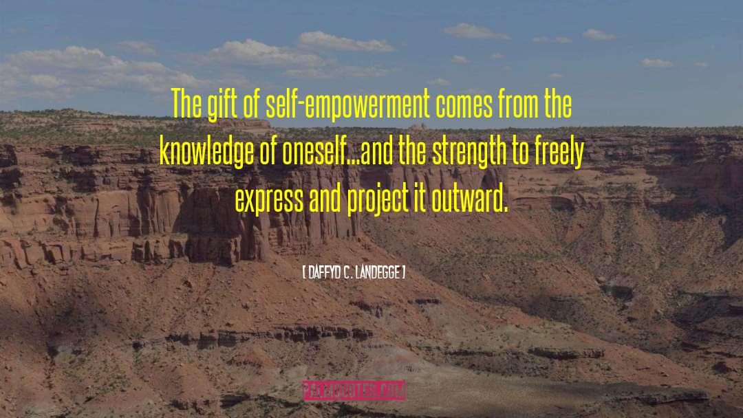 Daffyd C. Landegge Quotes: The gift of self-empowerment comes