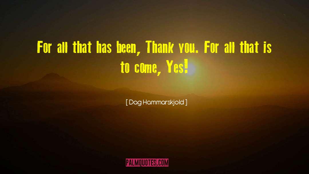 Dag Hammarskjold Quotes: For all that has been,