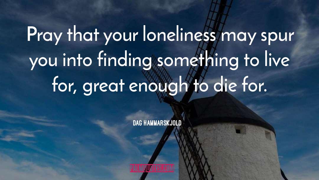 Dag Hammarskjold Quotes: Pray that your loneliness may