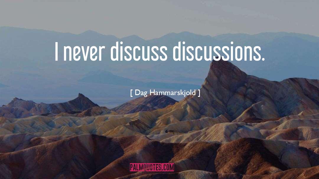 Dag Hammarskjold Quotes: I never discuss discussions.