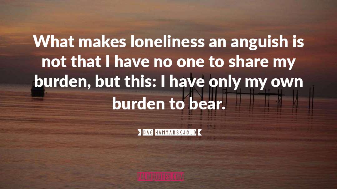 Dag Hammarskjold Quotes: What makes loneliness an anguish