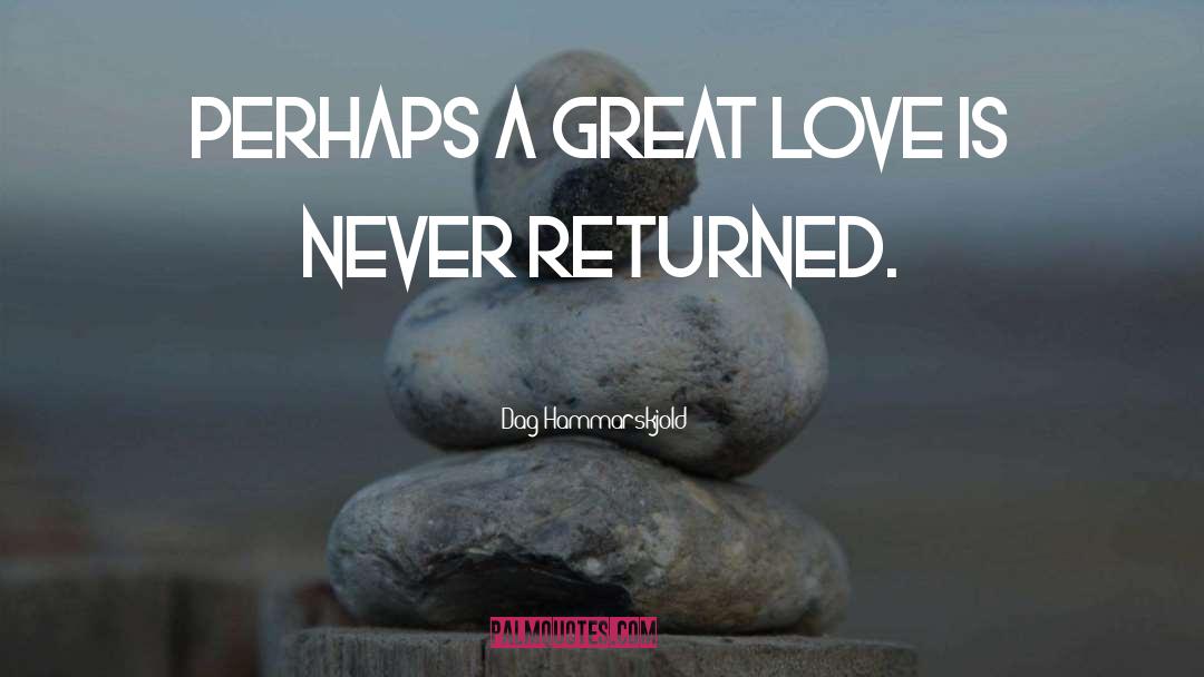 Dag Hammarskjold Quotes: Perhaps a great love is