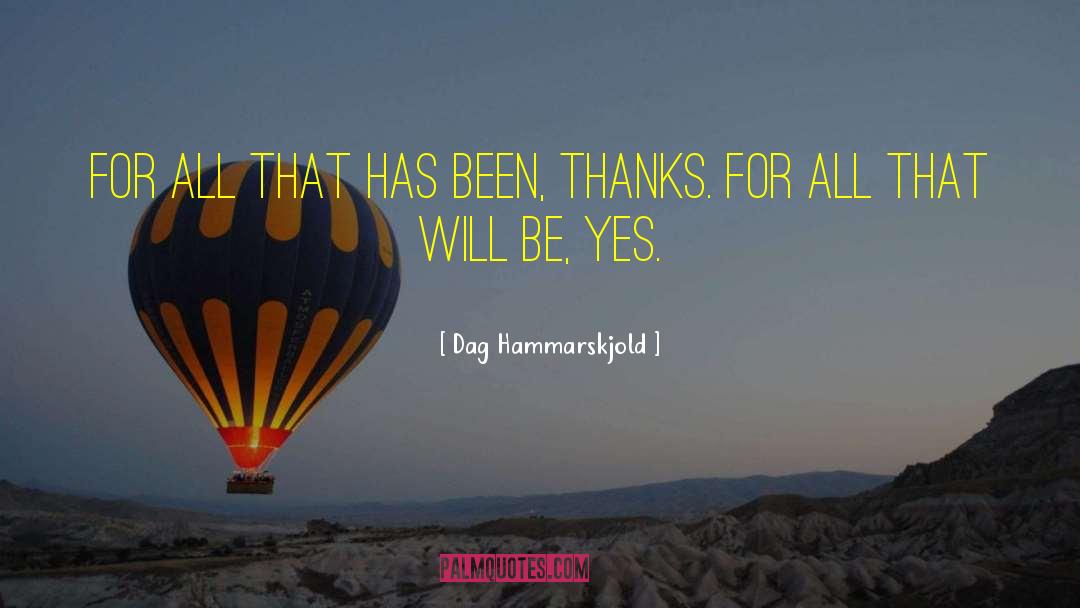 Dag Hammarskjold Quotes: For all that has been,