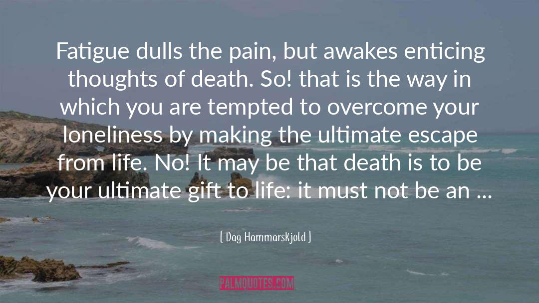 Dag Hammarskjold Quotes: Fatigue dulls the pain, but