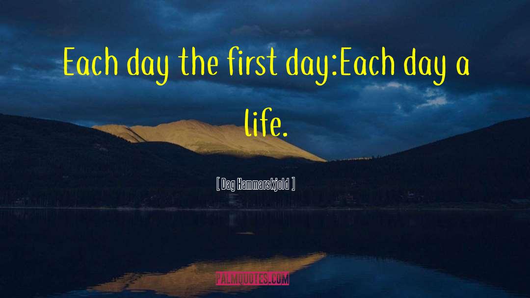 Dag Hammarskjold Quotes: Each day the first day:<br>Each