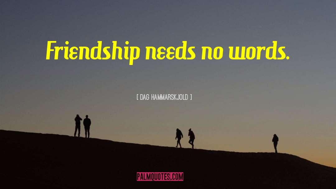 Dag Hammarskjold Quotes: Friendship needs no words.