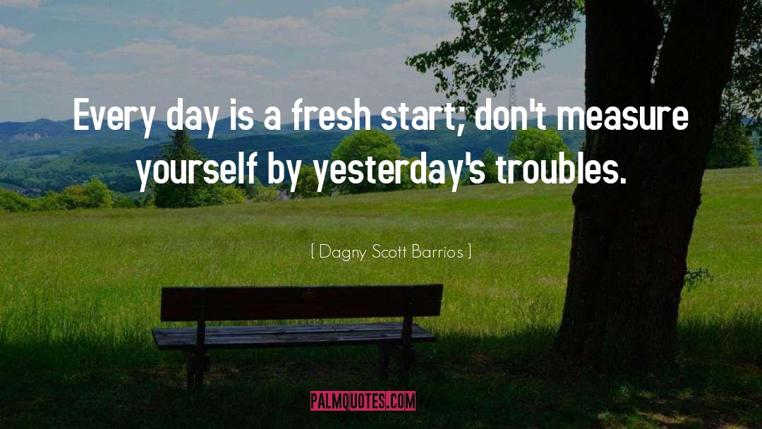 Dagny Scott Barrios Quotes: Every day is a fresh