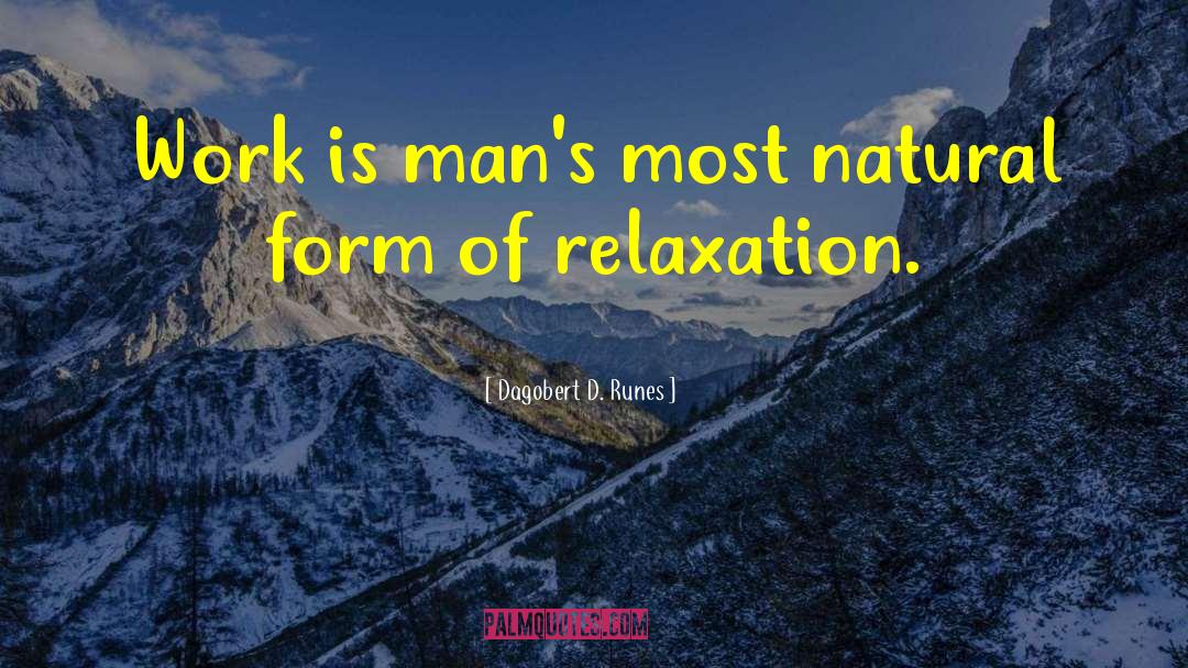 Dagobert D. Runes Quotes: Work is man's most natural