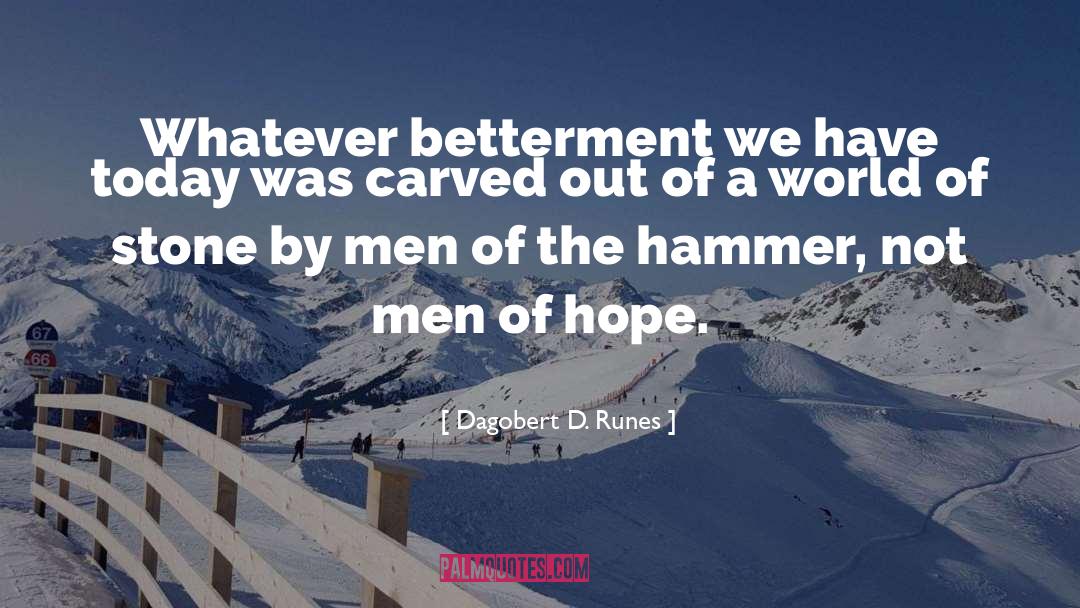 Dagobert D. Runes Quotes: Whatever betterment we have today