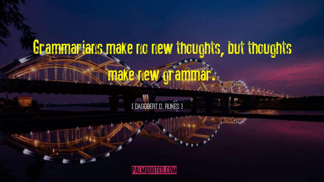 Dagobert D. Runes Quotes: Grammarians make no new thoughts,