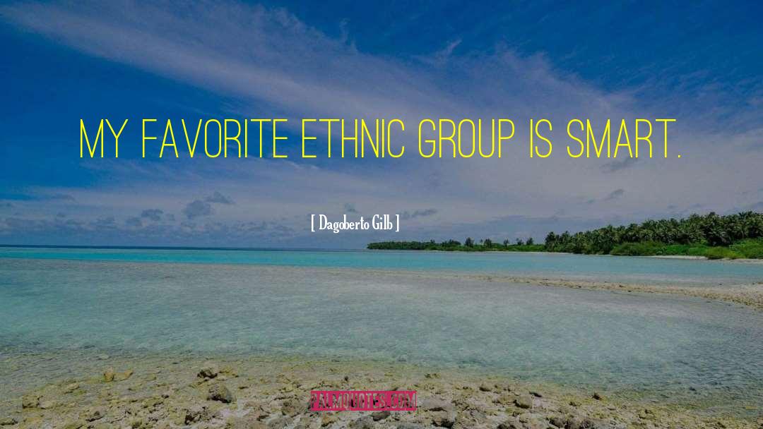 Dagoberto Gilb Quotes: My favorite ethnic group is