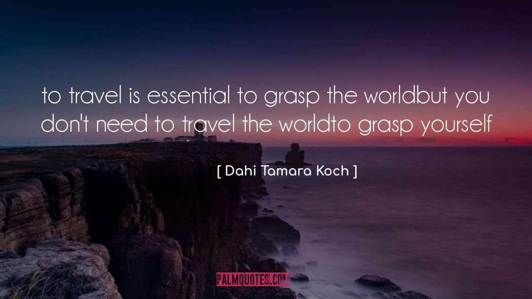 Dahi Tamara Koch Quotes: to travel is essential <br