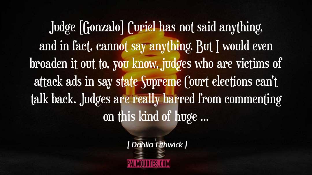 Dahlia Lithwick Quotes: Judge [Gonzalo] Curiel has not