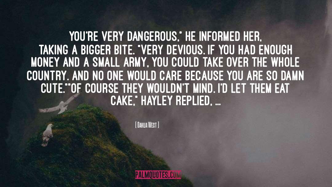 Dahlia West Quotes: You're very dangerous,