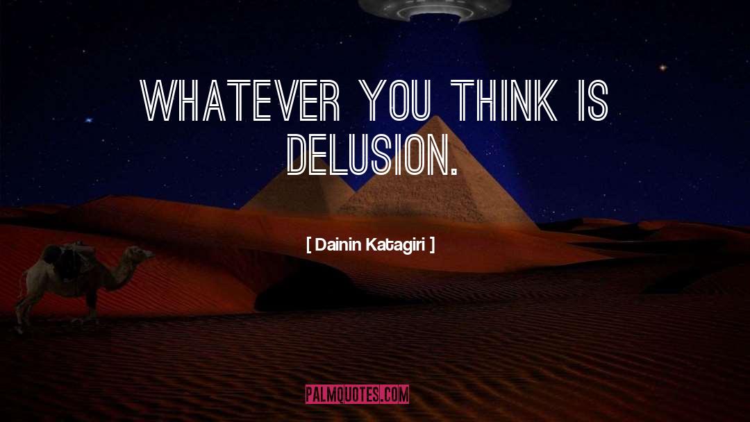 Dainin Katagiri Quotes: Whatever you think is delusion.