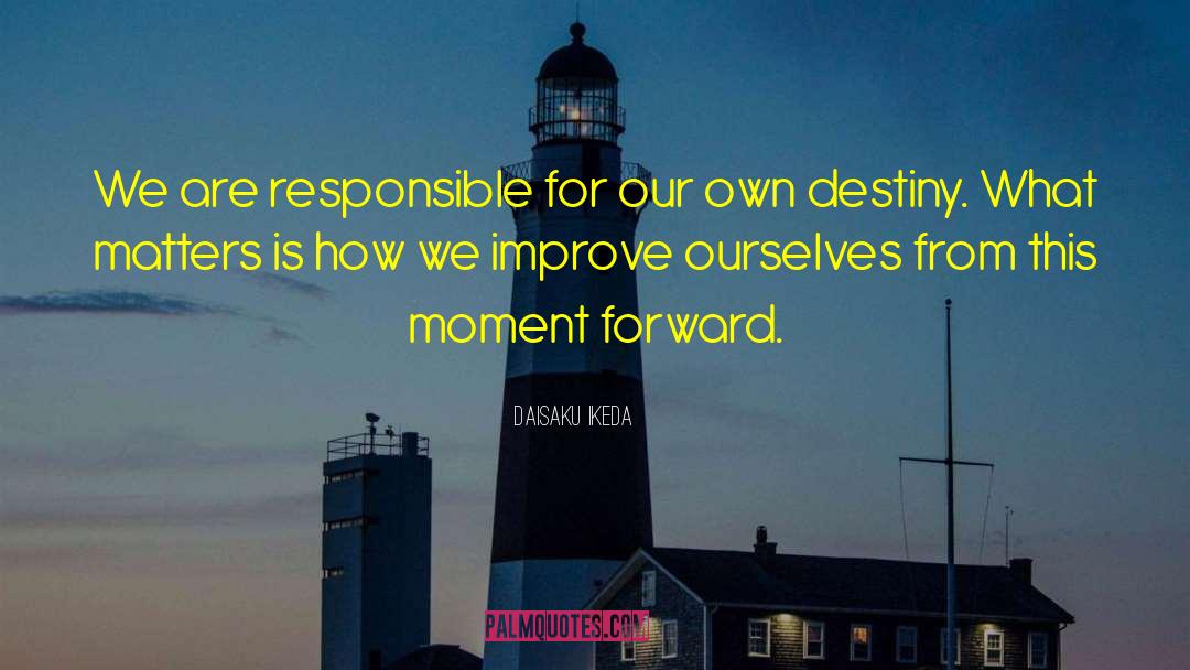 Daisaku Ikeda Quotes: We are responsible for our