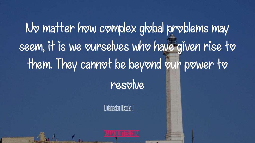 Daisaku Ikeda Quotes: No matter how complex global