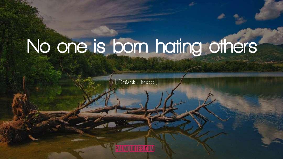 Daisaku Ikeda Quotes: No one is born hating