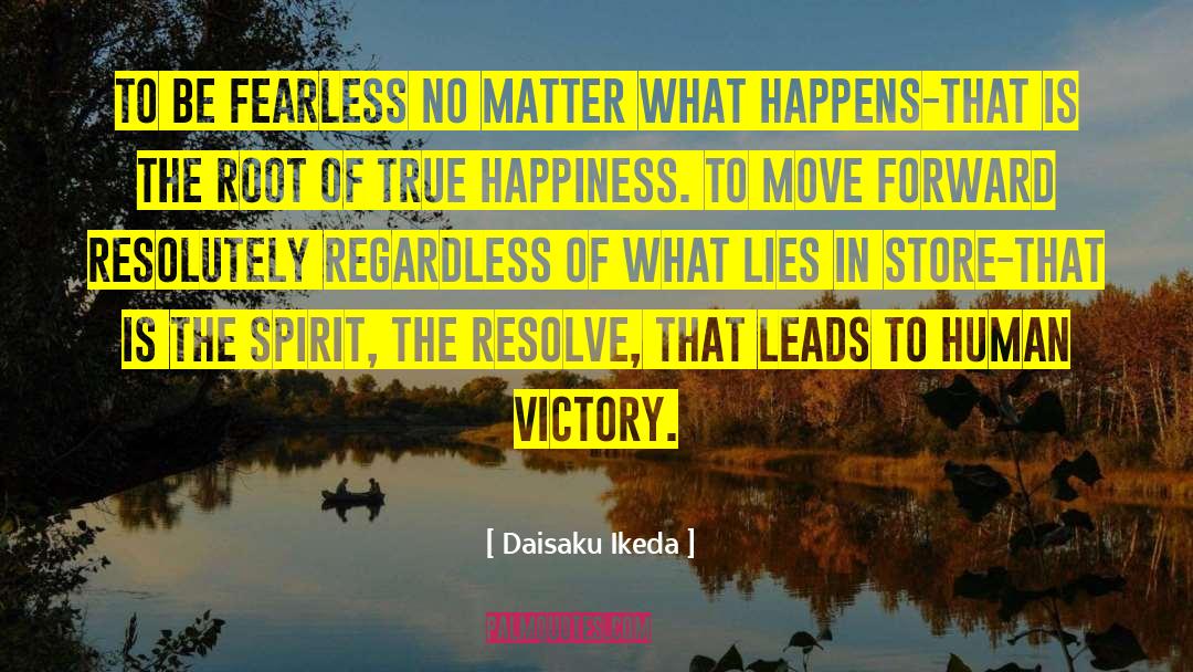 Daisaku Ikeda Quotes: To be fearless no matter