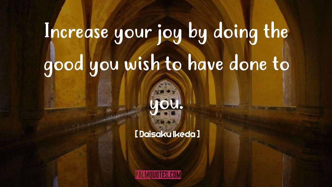 Daisaku Ikeda Quotes: Increase your joy by doing